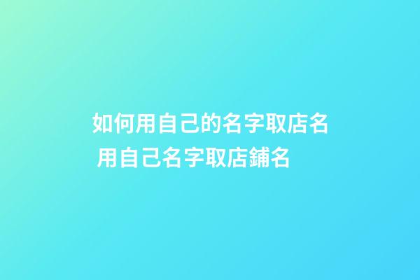 如何用自己的名字取店名 用自己名字取店鋪名